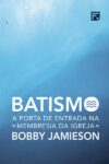 Batismo – A porta de entrada na membresia da Igreja