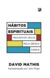Hábitos espirituais: Prazer em Jesus pela graça diária