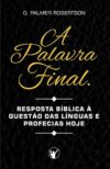A Palavra Final: Resposta bíblica à questão das línguas e profecias hoje