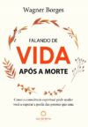 Falando de Vida Após a Morte: Como a consciência espiritual pode ajudar você a superar a perda das pessoas que ama