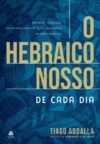 O Hebraico Nosso de Cada Dia: Reflexões teológicas, espirituais e práticas de dez importantes palavras hebraicas