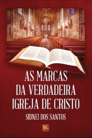 As Marcas da Verdadeira Igreja de Cristo