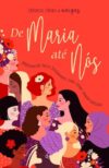 De maria até nós: Mulheres do Novo Testamento: suas vidas, nossas histórias