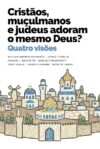 Cristãos, muçulmanos e judeus adoram o mesmo Deus?: Quatro visões