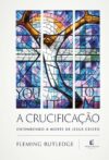 A crucificação: entendendo a morte de Jesus Cristo
