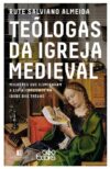 Teólogas da igreja medieval: Mulheres que iluminaram a espiritualidade na idade das trevas