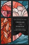 Pregar como poesia: como proclamar a beleza, bondade e a verdade do evangelho