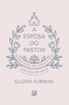 A esposa do pastor: fortalecida pela graça para uma vida de amor