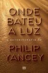 Onde bateu a luz: A autobiografia de Philip Yancey