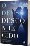 O Deus desconhecido: O prazer de desfrutar do amor e do cuidado do Todo-Poderoso