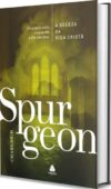 A Beleza da vida cristã – Spurgeon: 10 sermões sobre o nosso dia a dia com Deus
