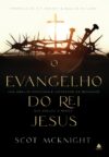 O Evangelho do rei Jesus: Uma análise profunda e inovadora da mensagem que abalou o mundo