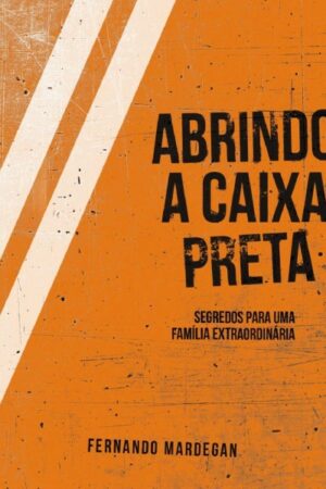 Abrindo a Caixa-Preta: Segredos Para Uma Familia Extraordinária