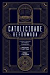 Catolicidade Reformada: A Promessa De Recuperação Para A Teologia E A Interpretação Bíblica