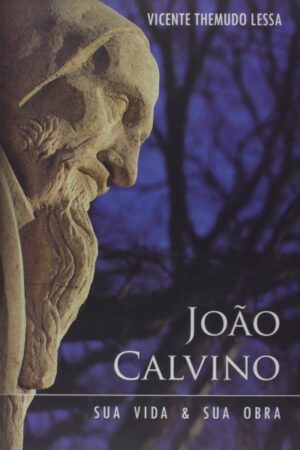 João Calvino. Sua Vida e Obra
