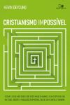 Cristianismo impossível - Seguir Jesus não exige que você mude o mundo - Kevin DeYoung
