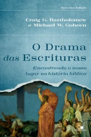O Drama das Escrituras - 3ª Ed. - Encontrando o nosso lugar na história bíblica - Michael W. Goheen, Craig G. Bartholomew