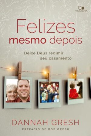 Felizes mesmo depois - Deixe Deus redimir seu casamento - Dannah Gresh