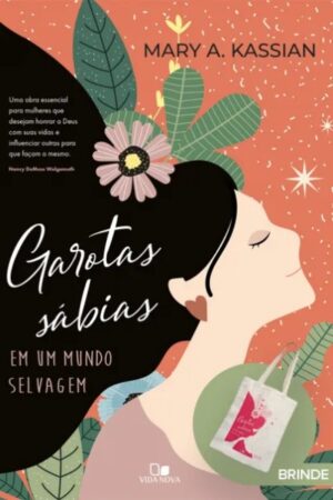 Garotas sábias em um mundo selvagem - Para mulheres a partir de 16 anos - Mary A. Kassian