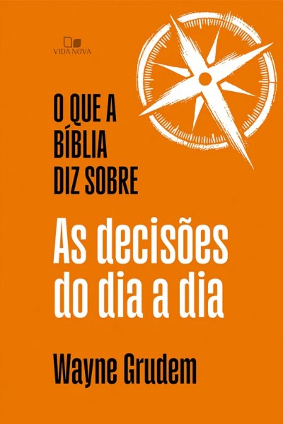 O que a Bíblia diz sobre as decisões do dia a dia - Wayne Grudem