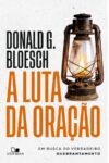 Capa do livro A Luta da Oração, de Donald G. Bloesch, Edições Vida Nova. Teologia e Espiritualidade sobre a oração autêntica, quebrantamento e combate espiritual.