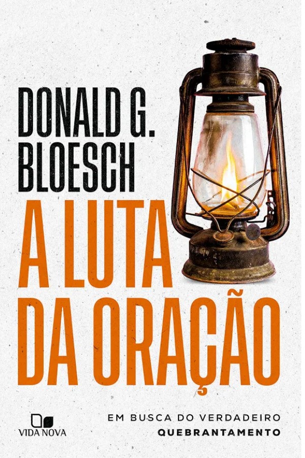 Capa do livro A Luta da Oração, de Donald G. Bloesch, Edições Vida Nova. Teologia e Espiritualidade sobre a oração autêntica, quebrantamento e combate espiritual.