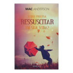 O que Precisa Ressuscitar em sua Vida? – Mac Anderson – Editora Estação da Fé